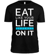 Eat Like Your Life Depends on It Tee Shirt